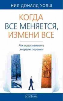 Книга Когда все меняется,измени все Как использовать энергию перемен (Уолш Н.Д.), б-8081, Баград.рф